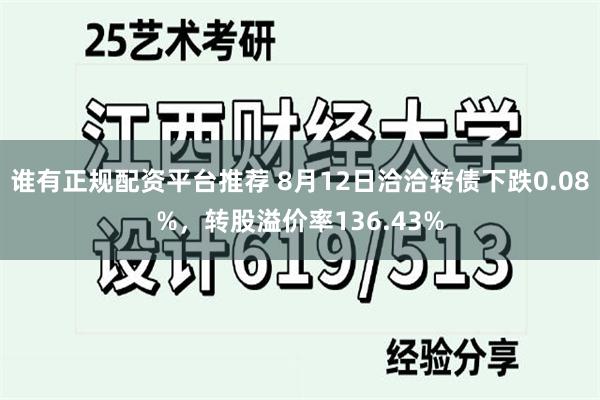 谁有正规配资平台推荐 8月12日洽洽转债下跌0.08%，转股溢价率136.43%