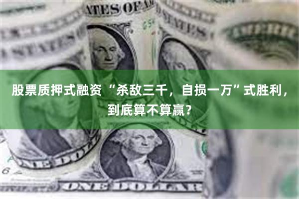 股票质押式融资 “杀敌三千，自损一万”式胜利，到底算不算赢？