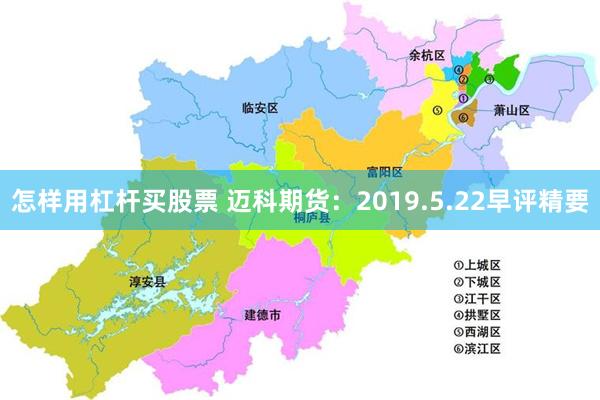 怎样用杠杆买股票 迈科期货：2019.5.22早评精要